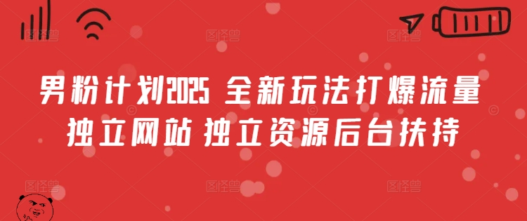 男粉计划2025  全新玩法打爆流量 独立网站 独立资源后台扶持【揭秘】-慕云辰风博客