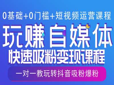 0基础+0门槛+短视频运营课程，玩赚自媒体快速吸粉变现课程，一对一教玩转抖音吸粉爆粉-慕云辰风博客