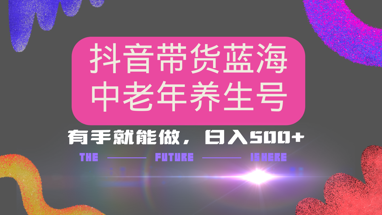 （14362期）抖音带货冷门赛道，用AI做中老年养生号，可矩阵放大，小白也能月入30000+-慕云辰风博客