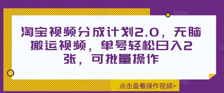 淘宝视频分成计划2.0，无脑搬运视频，单号轻松日入2张，可批量操作-慕云辰风博客