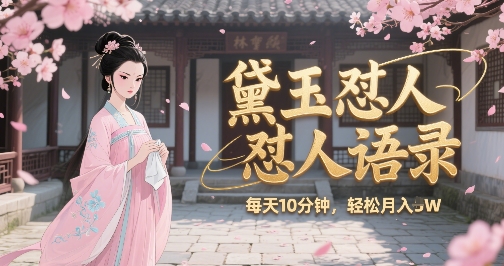 林黛玉怼人语录怼人鸡汤，AI产出图片视频文案，每天十分钟，创作者分成月收益1W+-辰风资源站