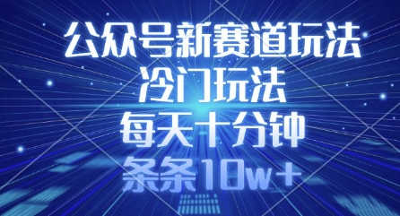 公众号新赛道玩法，冷门玩法，每天十分钟，条条10w+-慕云辰风博客