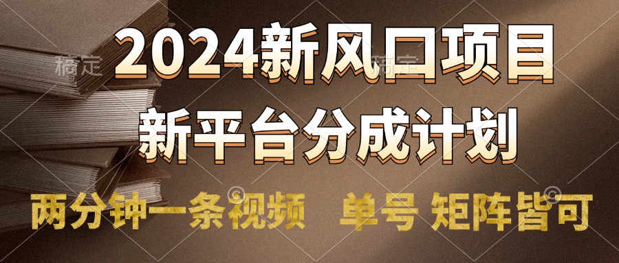 2024风口项目，新平台分成计划，两分钟一条视频，单号轻松上手月入9000+-慕云辰风博客