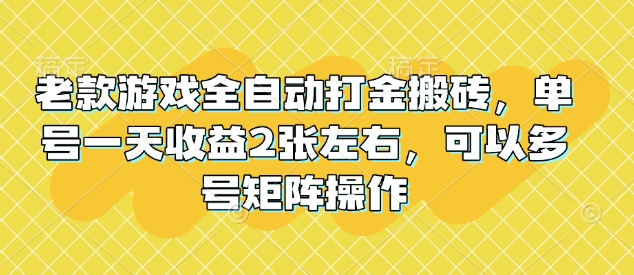 老款游戏全自动打金搬砖，单号一天收益2张左右，可以多号矩阵操作【揭秘】-慕云辰风博客