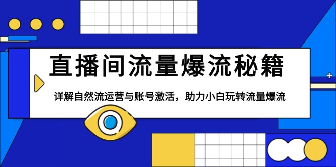 （13860期）直播间流量爆流秘籍，详解自然流运营与账号激活，助力小白玩转流量爆流-慕云辰风博客