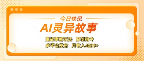 AI灵异故事，鬼故事新玩法，原创指令，多平台发布，月收入4k+-辰风资源站