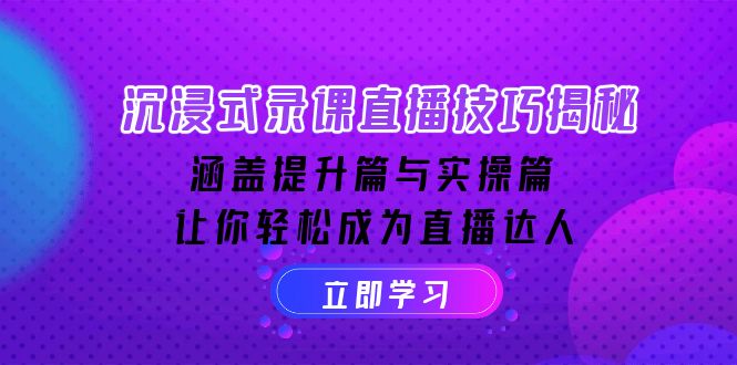 （14022期）沉浸式-录课直播技巧揭秘：涵盖提升篇与实操篇, 让你轻松成为直播达人-慕云辰风博客