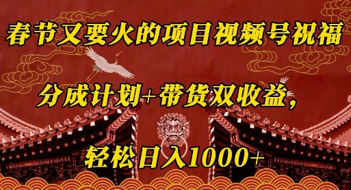 春节又要火的项目视频号祝福，分成计划+带货双收益，轻松日入几张【揭秘】-慕云辰风博客