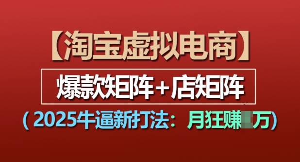 淘宝虚拟电商，2025牛逼新打法：爆款矩阵+店矩阵，月入过万-慕云辰风博客