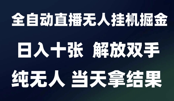 2025最新全自动直播无人挂G掘金，日入十张，解放双手纯无人，当天拿结果【揭秘】-辰风资源站
