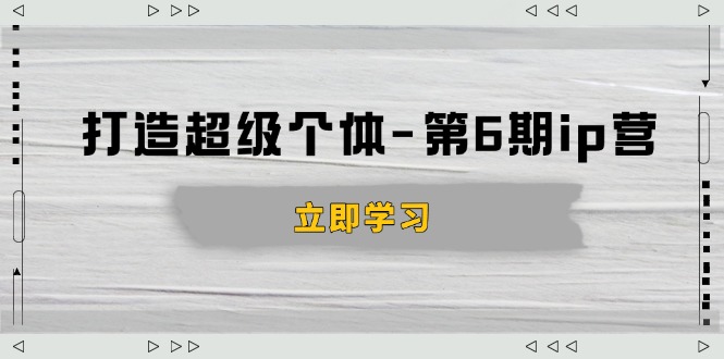 （14014期）打造 超级个体-第6期ip营：商业认知,产品设计,成交演练,解决知识变现难题-慕云辰风博客