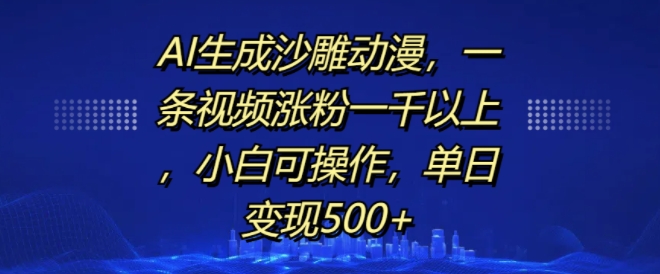 AI生成沙雕动漫，一条视频涨粉一千以上，小白可操作，单日变现500+-慕云辰风博客