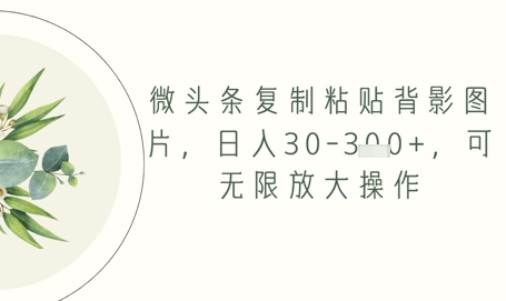 微头条复制粘贴背影图片，日入30-3张+，可无限放大操作-辰风资源站