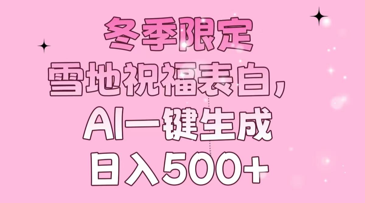 （13926期）冬季限定，雪地祝福表白，AI一键生成，日入500+-慕云辰风博客