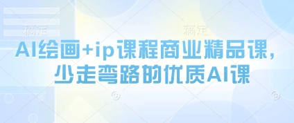 AI绘画+ip课程商业精品课，少走弯路的优质AI课-辰风资源站
