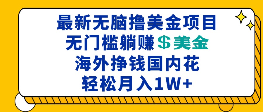 （13411期）最新海外无脑撸美金项目，无门槛躺赚美金，海外挣钱国内花，月入一万加-慕云辰风博客