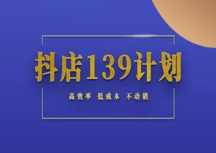 抖店139计划实录手册不动销起店实操方法论，高效率低成本不动销-辰风资源站