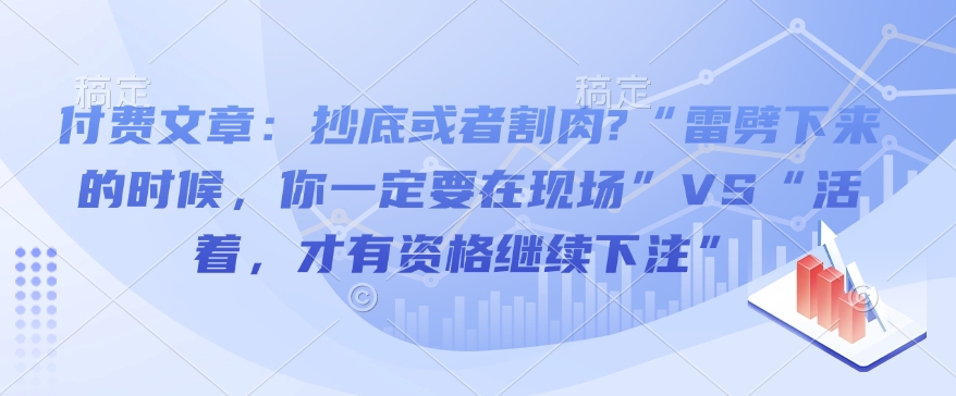 付费文章：抄底或者割肉?“雷劈下来的时候，你一定要在现场”VS“活着，才有资格继续下注”-慕云辰风博客