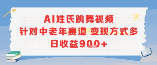 AI姓氏跳舞视频，针对中老年赛道变现方式多，日收益9张+-辰风资源站