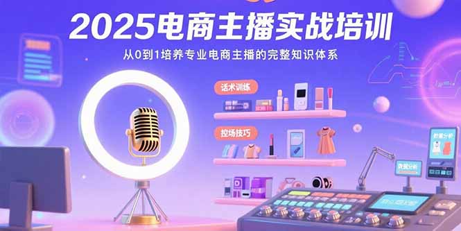 （15560期）2025电商主播实战培训：从0到1培养专业电商主播的完整知识体系-辰风资源站