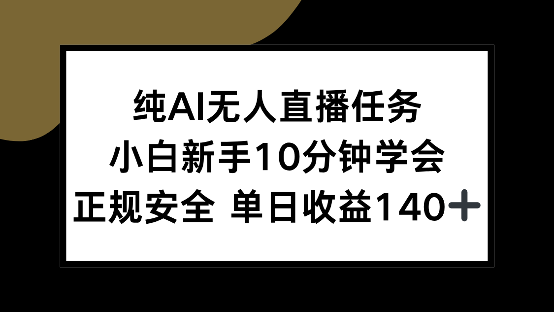 （15334期）纯AI无人直播任务，小白新手10分钟学会 ，正规安全 单日收益140+-辰风资源站