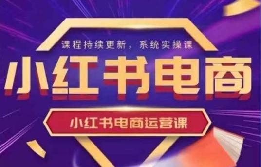 小红书电商运营实操课，​新手从0~1落地实操-慕云辰风博客