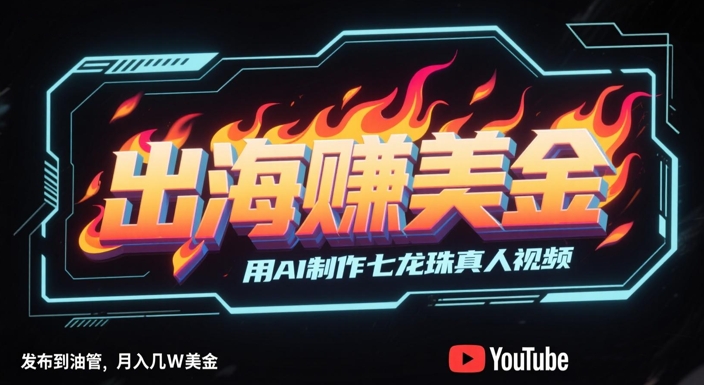 出海挣美金，用AI制作七龙珠真人视频，发布到油管，条条爆火，月入几W美刀-辰风资源站