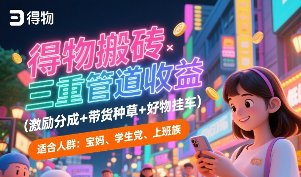 得物搬砖三重管道收益(激励分成+带货种草+好物挂车)，低门槛，高回报-辰风资源站