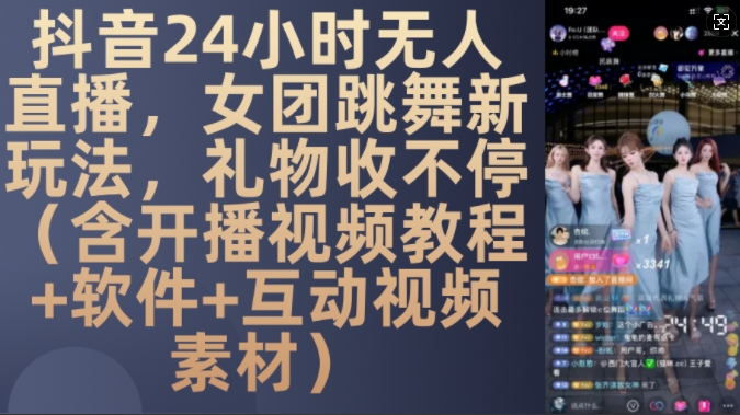 DY 24小时无人直播，女团跳舞新玩法，礼物收不停(含开播视频教程+软件+互动视频素材)【揭秘】-慕云辰风博客