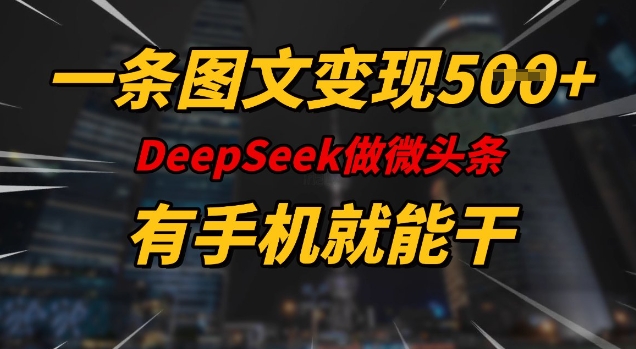 一条图文变现5张，DeeSeep微头条，有手机就能做-辰风资源站
