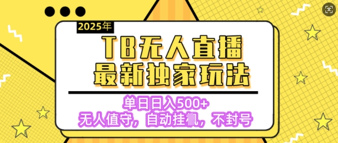 【独家】2025年TB无人直播最新玩法，单日日入5张，无人值守，不封号独家玩法-慕云辰风博客