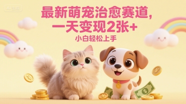 最新萌宠治愈赛道，一天变现2张+，小白轻松上手-辰风资源站