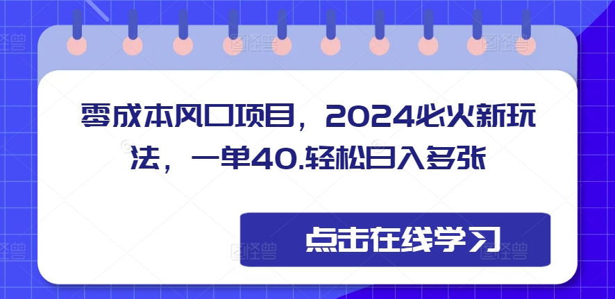 零成本风口项目，2024必火新玩法，一单40，轻松日入多张-慕云辰风博客