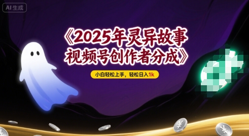 2025年灵异故事，视频号创作者分成，小白轻松上手，轻松日入1k-辰风资源站