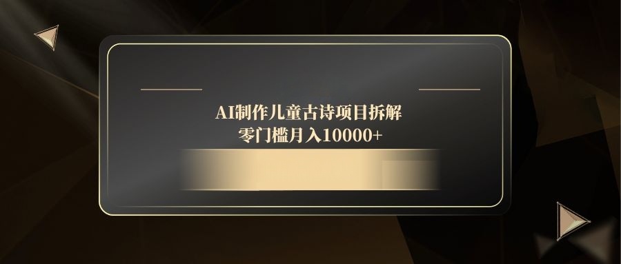 （14677期）AI制作儿童古诗项目拆解，零门槛月入10000+-辰风资源站
