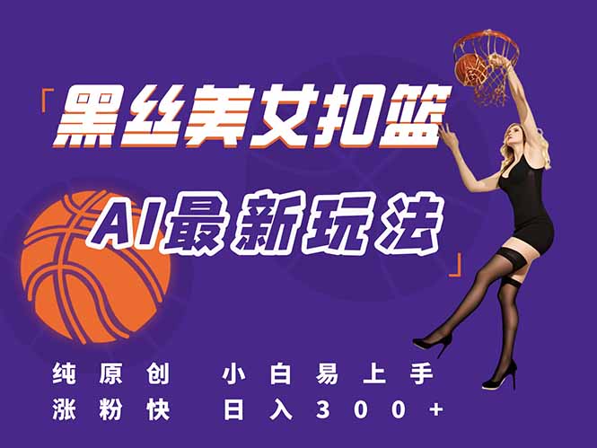 （15062期）最新AI生成美女扣篮视频，纯原创，小白轻松上手掌握流量秘籍，日入300+-辰风资源站