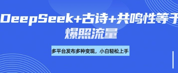 诗词进阶玩法，用DeepSeek写诗词来讲解现代社会主题，条条作品都是爆款，涨粉变现带货两不误-慕云辰风博客