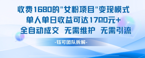 外面收费1680的女粉项目变现，单人单日收益可达1.7k，全自动成交无需维护-辰风资源站