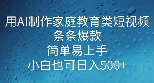 用AI做制作家庭教育类短视频，条条爆款，简单易上手， 小白也可日入5张-慕云辰风博客