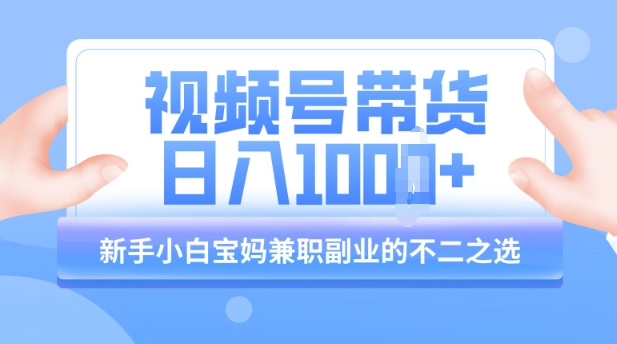 视频号带货最新玩法，简单零成本，纯自然流，日入多张，新手小白宝妈兼职副业的不二之选-慕云辰风博客