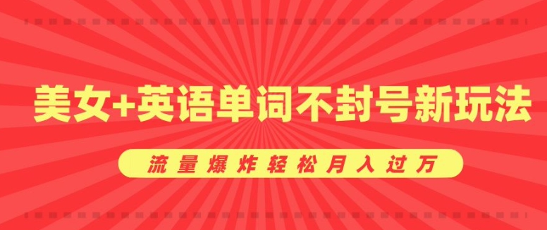 0成本暴利项目，美女+英语单词不封号新玩法，流量爆炸轻松月入过W-慕云辰风博客