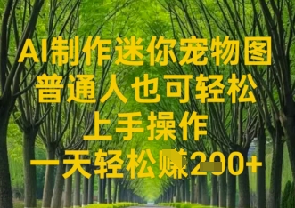 AI制作迷你宠物图，普通人也可轻松操作上手操作，一天轻松收益2张-辰风资源站