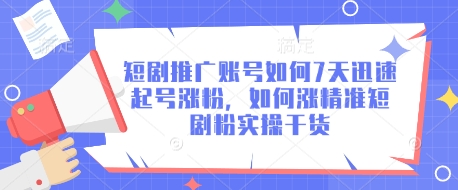 短剧推广账号如何7天迅速起号涨粉，如何涨精准短剧粉实操干货-慕云辰风博客