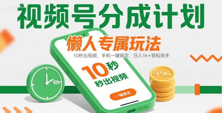 视频号分成计划懒人专属玩法：10 秒出视频，手机一键搞定，日入1k+ 轻松到手【揭秘】-辰风资源站