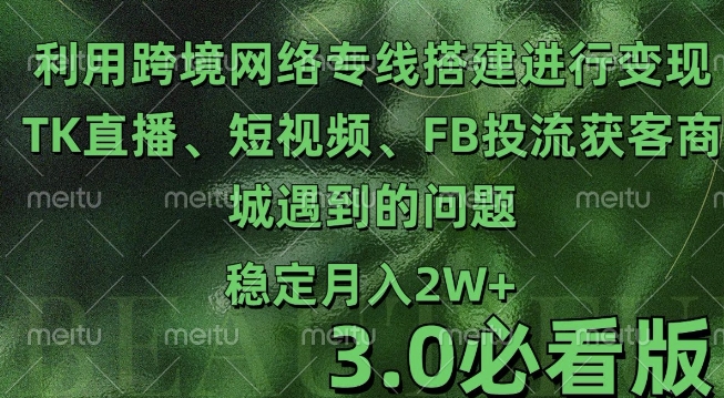 利用跨境电商网络及搭建TK直播、短视频、FB投流获客以及商城遇到的问题进行变现3.0必看版【揭秘】-慕云辰风博客