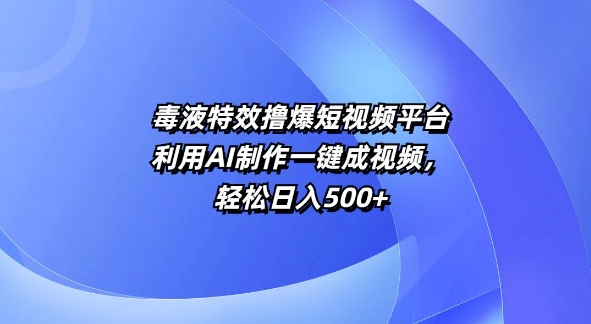 特效撸爆短视频平台，利用AI制作一键成视频，轻松日入5张-辰风资源站