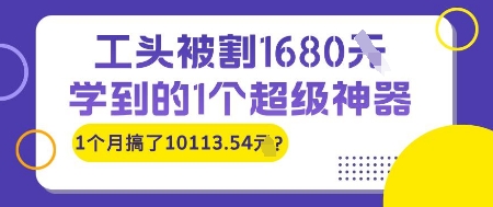 工头被割1680，学到的1个超级神器，1个月搞了10113.54?-辰风资源站