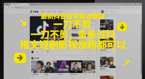 最新抖音搜索搬运教程，一刀不剪，条条过抖，推文短剧影视涨粉都可以-辰风资源站