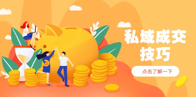 （14566期）私域成交技巧，帮你从入门到精通，破解四大痛点，快速变现，轻松收钱-辰风资源站