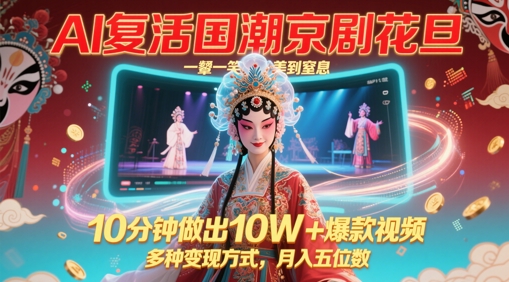 AI复活国潮京剧花旦，一颦一笑美到窒息，10分钟做出10W+爆款视频，多种变现方式，月入五位数-辰风资源站
